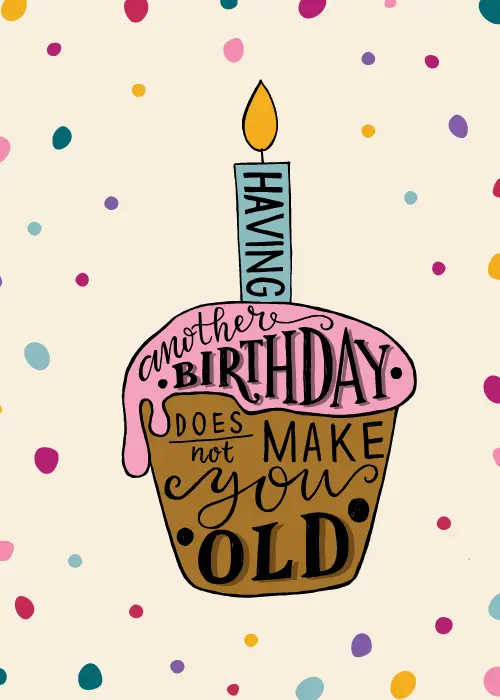 Hand-lettered illustrated cupcake with pink frosting and a lit candle with the text Having Another Birthday Does Not Make You Old layered across it, surrounded by colorful polka dots on a cream background